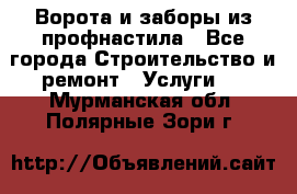  Ворота и заборы из профнастила - Все города Строительство и ремонт » Услуги   . Мурманская обл.,Полярные Зори г.